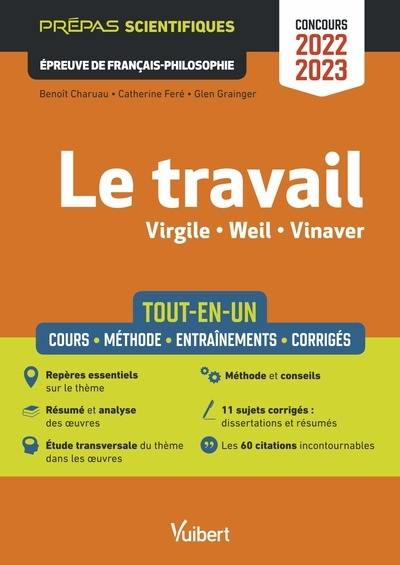 Le travail, Virgile, Weil, Vinaver : tout-en-un, cours, méthode, entraînements, corrigés : prépas scientifiques, épreuve de français-philosophie, concours 2022-2023