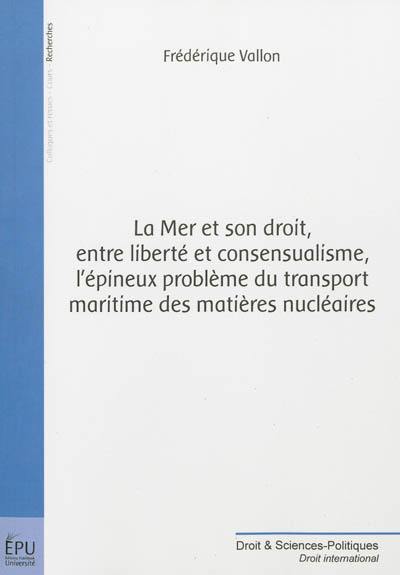 La mer et son droit, entre liberté et consensualisme, l'épineux problème du transport maritime des matières nucléaires