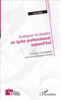 Enseigner et étudier en lycée professionnel aujourd'hui : éclairage sociologique pour une pédagogie réussie