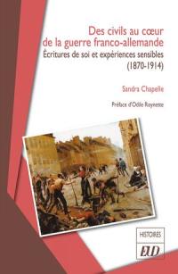 Des civils au coeur de la guerre franco-allemande : écritures de soi et expériences sensibles (1870-1914)