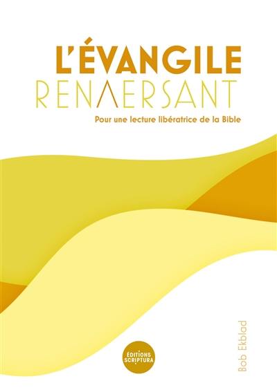 L'Evangile renversant : pour une lecture libératrice de la Bible