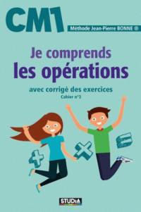 Je comprends les opérations, CM1 : avec corrigé des exercices : cahier n° 3