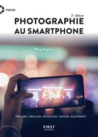 Photographie au smartphone : principes, réglages, retouches, partage, équipement