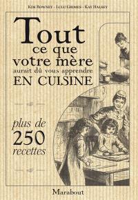 Tout ce que votre mère aurait dû vous apprendre en cuisine : plus de 250 recettes