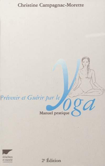 Prévenir et guérir par le yoga : manuel pratique