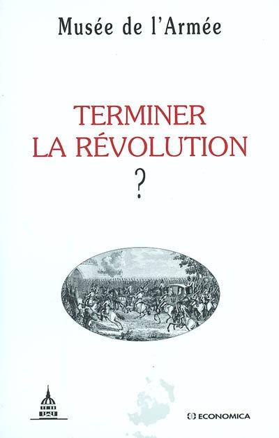 Terminer la Révolution ? : actes du colloque