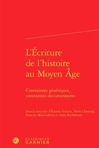 L'écriture de l'histoire au Moyen Age : contraintes génériques, contraintes documentaires