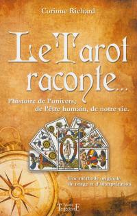 Le tarot raconte... : l'histoire de l'univers, de l'être humain, de notre vie : une méthode originale de tirage et d'interprétation