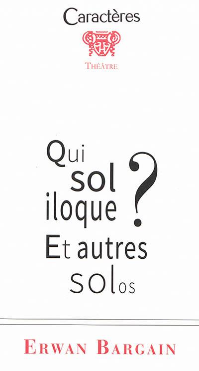 Qui soliloque ? : et autres solos