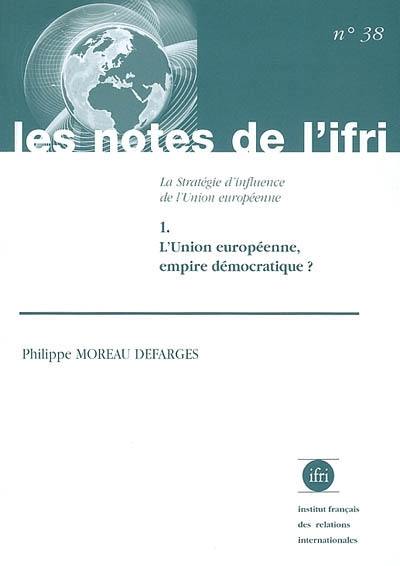 La stratégie d'influence de l'Union européenne. Vol. 1. L'Union européenne, empire démocratique ?