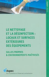 Le nettoyage et la désinfection : locaux et surfaces extérieures des équipements : salles propres & environnements maîtrisés