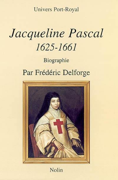 Jacqueline Pascal, 1625-1661 : biographie