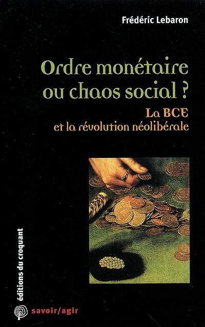 Ordre monétaire ou chaos social ? : la BCE et la révolution néolibérale