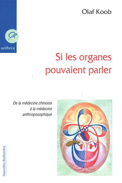 Si les organes pouvaient parler : de la médecine chinoise à la médecine anthroposophique