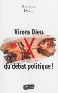 Virons Dieu du débat politique !