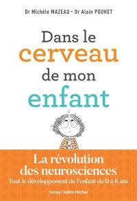 Dans le cerveau de mon enfant : tout le développement de l'enfant de 0 à 6 ans : la révolution des neurosciences