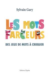 Les mots farceurs. Des jeux de mots à croquer