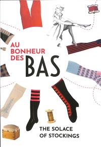 Au bonheur des bas : histoire de la bonneterie à Nîmes et en Cévennes : XVIIe-XXIe siècles. The solace of stockings : the history of hosiery in Nîmes and the Cévennes : from the seventeenth century to the present day