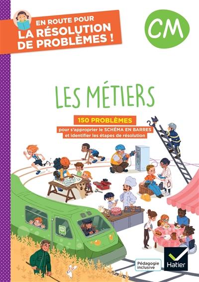 Les métiers : CM : 150 problèmes pour s'approprier le schéma en barres et identifier les étapes de résolution