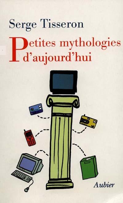 Petites mythologies d'aujourd'hui