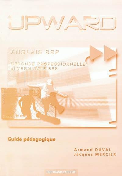 Upward, anglais BEP, seconde professionnelle, terminale BEP : guide pédagogique