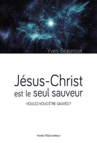 Jésus-Christ est le seul sauveur : voulez-vous être sauvés ?