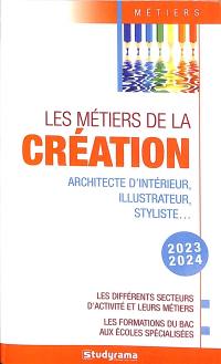 Les métiers de la création : architecte d'intérieur, illustrateur, styliste... : les différents secteurs d'activité et leurs métiers, les formations du bac aux écoles spécialisées, 2023-2024