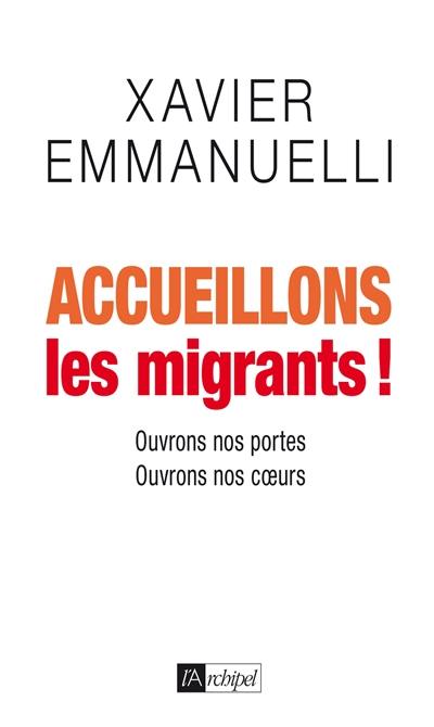 Accueillons les migrants ! : ouvrons nos portes, ouvrons nos coeurs