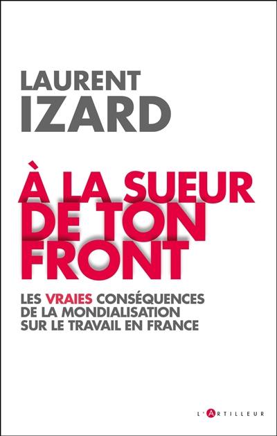 A la sueur de ton front : les vraies conséquences de la mondialisation sur le travail en France