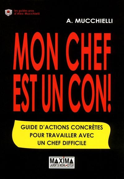 Mon chef est un con ! : guide d'actions concrètes pour travailler avec un chef difficile