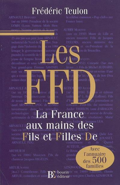 Les FFD : la France aux mains des fils et filles de : avec l'annuaire des 500 familles