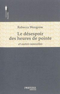 Le désespoir des heures de pointe : et autres nouvelles