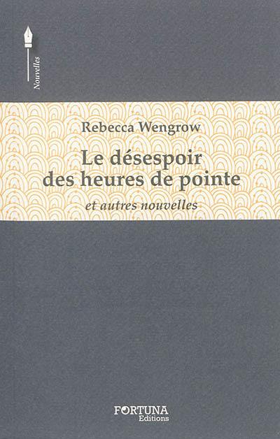 Le désespoir des heures de pointe : et autres nouvelles