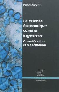 La science économique comme ingénierie : quantification et modélisation économique