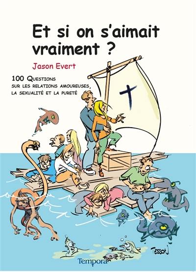 Et si on s'aimait vraiment ? : 100 questions sur les relations amoureuses, la sexualité et la pureté