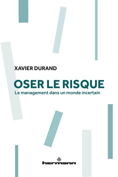 Oser le risque : le management dans un monde incertain