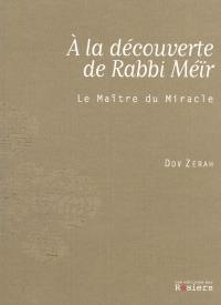 A la découverte de Rabbi Méïr : le maître du miracle