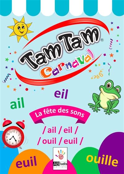 Tam Tam carnaval : la fête des sons : ail-eil-ouil-euil