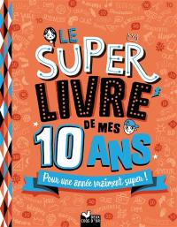 Le super livre de mes 10 ans : pour une année vraiment super !