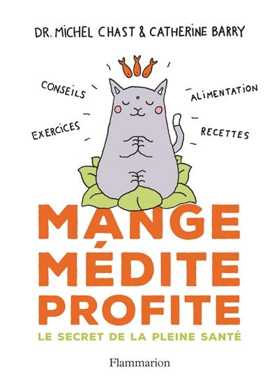 Mange, médite, profite : le secret de la pleine santé : conseils, exercices, alimentation, recettes