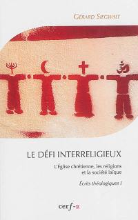 Ecrits théologiques. Vol. 1. Le défi interreligieux : l'Eglise chrétienne, les religions et la société laïque