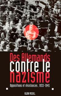 Des Allemands contre le nazisme : oppositions et résistances, 1933-1945 : actes du colloque franco-allemand organisé à Paris du 27 au 29 mai 1996