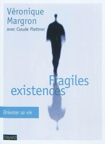 Fragiles existences : orienter sa vie