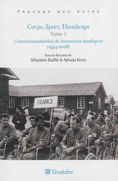 Corps, sport, handicaps. Vol. 1. L'institutionnalisation du mouvement handisport (1954-2008)