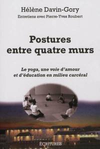 Postures entre quatre murs : le yoga, une voie d'amour et d'éducation en milieu carcéral : entretiens avec Pierre-Yves Roubert