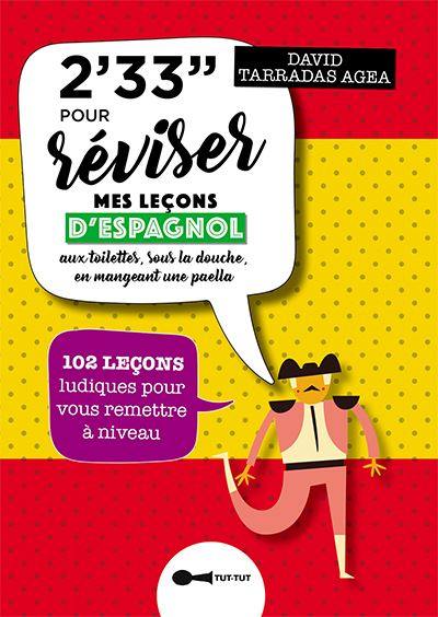 2' 33'' pour réviser mes leçons d'espagnol : aux toilettes, sous la douche, en mangeant une paella : 102 leçons ludiques pour vous remettre à niveau