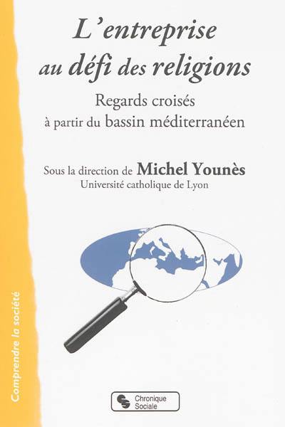 L'entreprise au défi des religions : regards croisés à partir du bassin méditerranéen