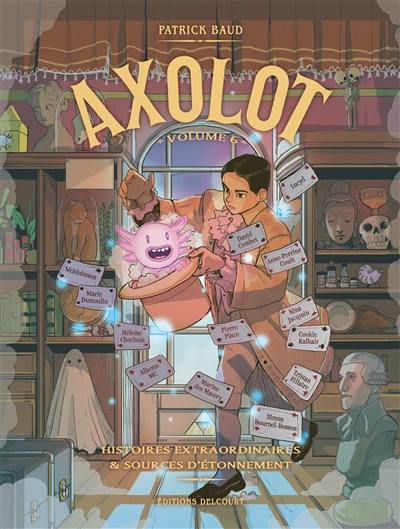 Axolot : histoires extraordinaires & sources d'étonnement. Vol. 6