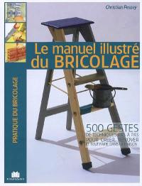 Le manuel illustré du bricolage : 500 gestes de techniques pas à pas pour créer, rénover et tout faire dans la maison