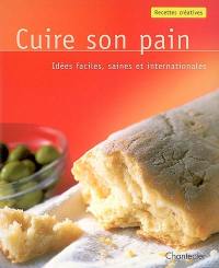 Cuire son pain : idées faciles, saines et internationales